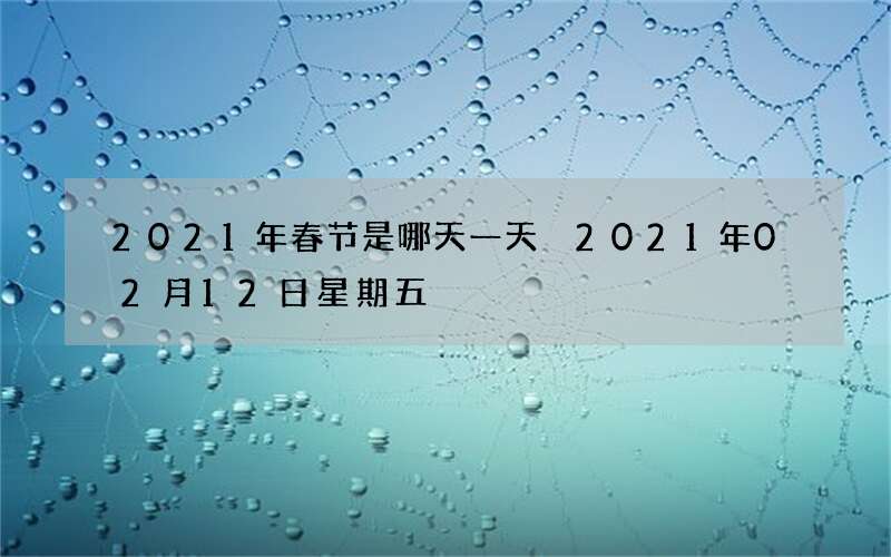 2021年春节是哪天一天 2021年02月12日星期五